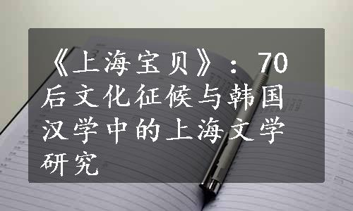 《上海宝贝》：70后文化征候与韩国汉学中的上海文学研究