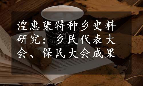 湟惠渠特种乡史料研究：乡民代表大会、保民大会成果