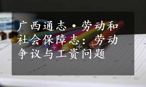 广西通志·劳动和社会保障志：劳动争议与工资问题