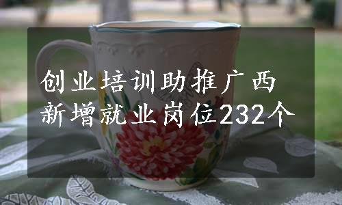 创业培训助推广西新增就业岗位232个