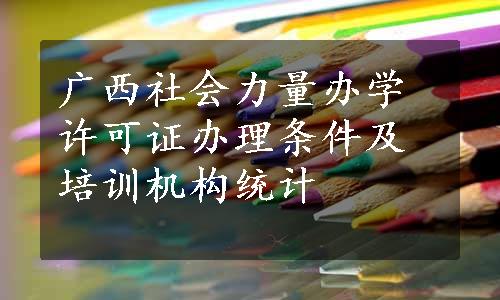 广西社会力量办学许可证办理条件及培训机构统计