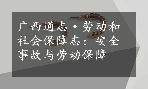 广西通志·劳动和社会保障志：安全事故与劳动保障