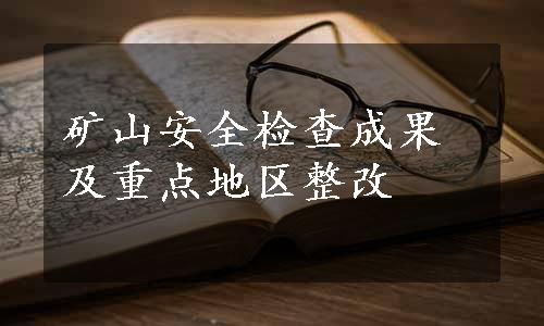 矿山安全检查成果及重点地区整改