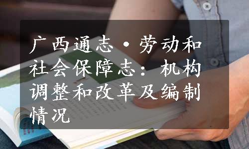 广西通志·劳动和社会保障志：机构调整和改革及编制情况