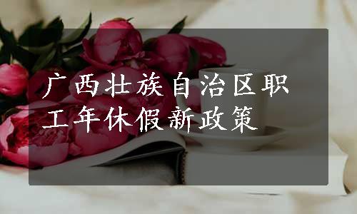 广西壮族自治区职工年休假新政策