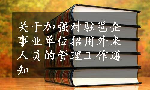 关于加强对驻邕企事业单位招用外来人员的管理工作通知