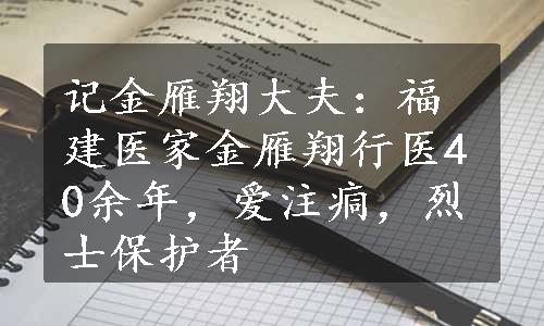 记金雁翔大夫：福建医家金雁翔行医40余年，爱注痌，烈士保护者