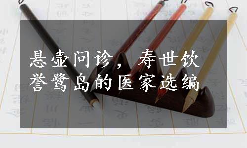 悬壶问诊，寿世饮誉鹭岛的医家选编