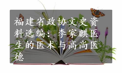 福建省政协文史资料选编：李家麒医生的医术与高尚医德