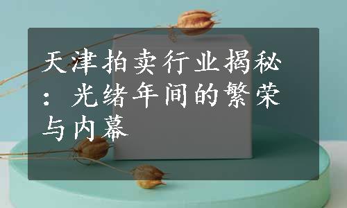 天津拍卖行业揭秘：光绪年间的繁荣与内幕