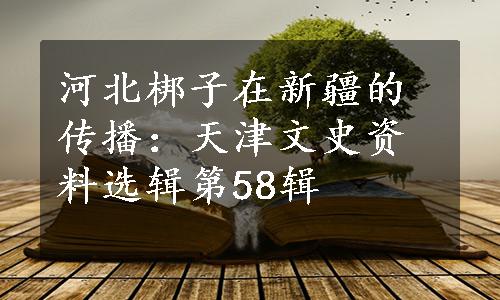 河北梆子在新疆的传播：天津文史资料选辑第58辑