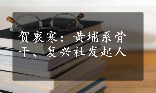 贺衷寒：黄埔系骨干、复兴社发起人