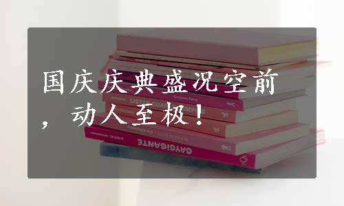 国庆庆典盛况空前，动人至极！