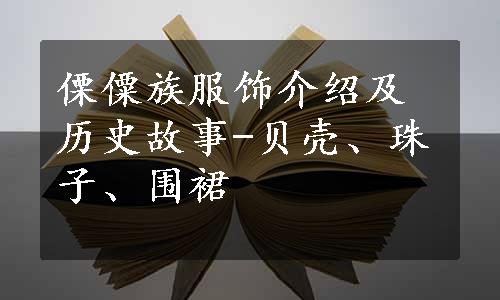 傈僳族服饰介绍及历史故事-贝壳、珠子、围裙