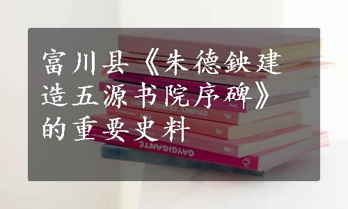 富川县《朱德鉠建造五源书院序碑》的重要史料