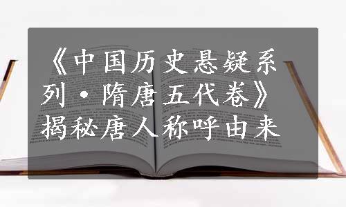 《中国历史悬疑系列·隋唐五代卷》揭秘唐人称呼由来