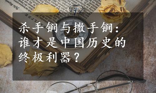 杀手锏与撒手锏：谁才是中国历史的终极利器？