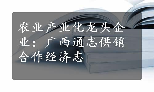 农业产业化龙头企业：广西通志供销合作经济志