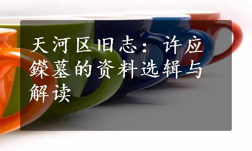 天河区旧志：许应鑅墓的资料选辑与解读