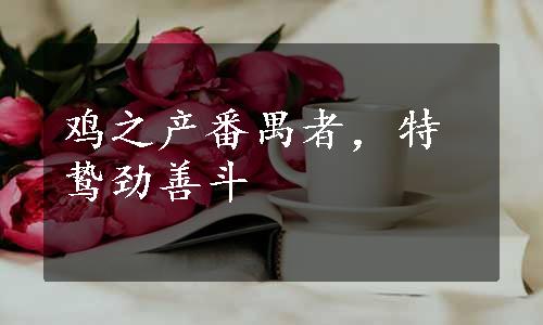 鸡之产番禺者，特鸷劲善斗