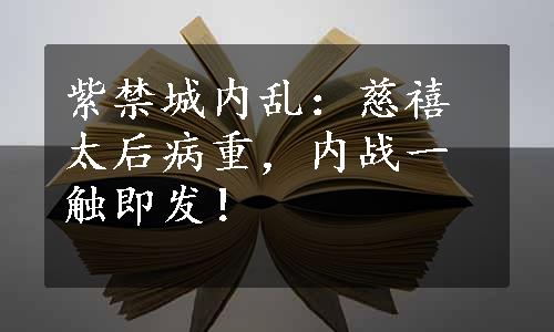 紫禁城内乱：慈禧太后病重，内战一触即发！