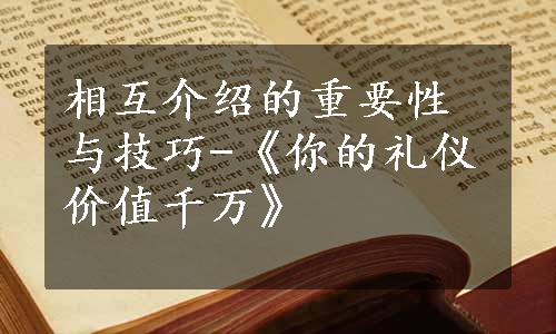 相互介绍的重要性与技巧-《你的礼仪价值千万》