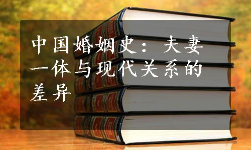 中国婚姻史：夫妻一体与现代关系的差异