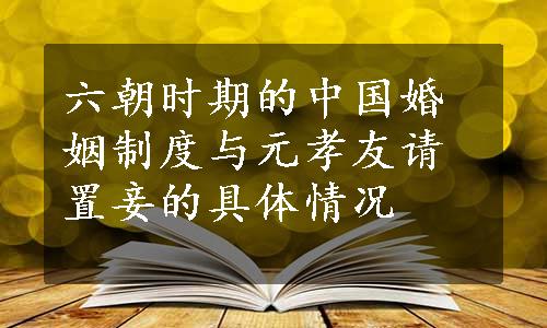 六朝时期的中国婚姻制度与元孝友请置妾的具体情况