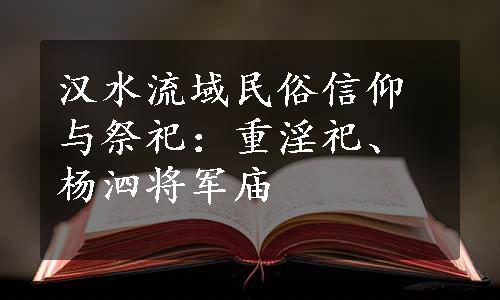 汉水流域民俗信仰与祭祀：重淫祀、杨泗将军庙