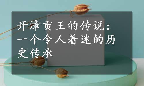 开漳贡王的传说：一个令人着迷的历史传承