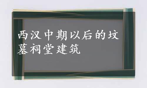 西汉中期以后的坟墓祠堂建筑