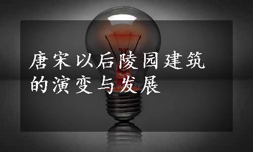 唐宋以后陵园建筑的演变与发展