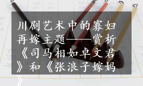 川剧艺术中的寡妇再嫁主题——赏析《司马相如卓文君》和《张浪子嫁妈》