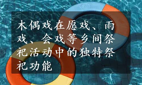 木偶戏在愿戏、雨戏、会戏等乡间祭祀活动中的独特祭祀功能