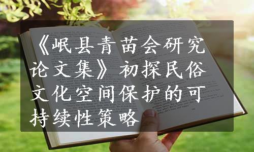 《岷县青苗会研究论文集》初探民俗文化空间保护的可持续性策略