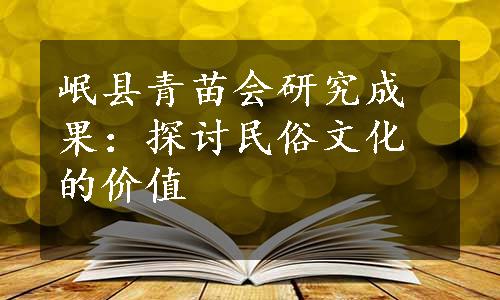 岷县青苗会研究成果：探讨民俗文化的价值