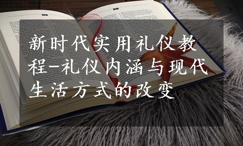 新时代实用礼仪教程-礼仪内涵与现代生活方式的改变