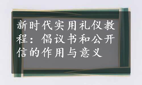 新时代实用礼仪教程：倡议书和公开信的作用与意义