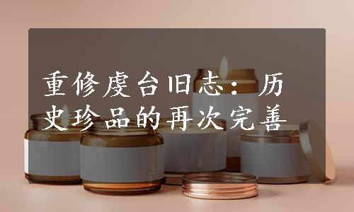 重修虔台旧志：历史珍品的再次完善