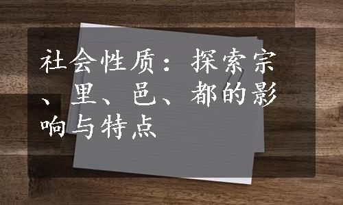 社会性质：探索宗、里、邑、都的影响与特点