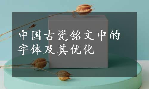 中国古瓷铭文中的字体及其优化