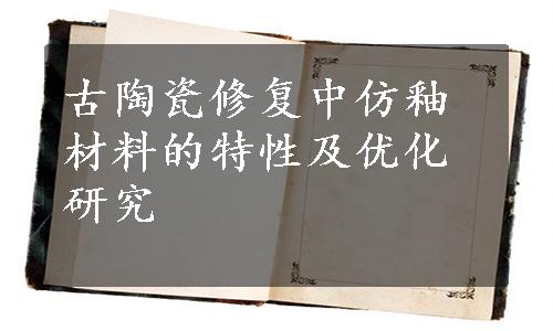 古陶瓷修复中仿釉材料的特性及优化研究