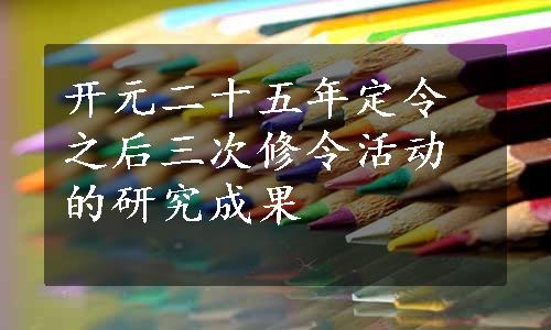 开元二十五年定令之后三次修令活动的研究成果