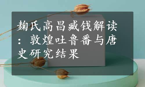 麹氏高昌臧钱解读：敦煌吐鲁番与唐史研究结果