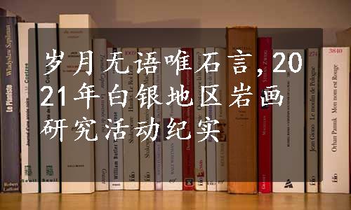 岁月无语唯石言,2021年白银地区岩画研究活动纪实