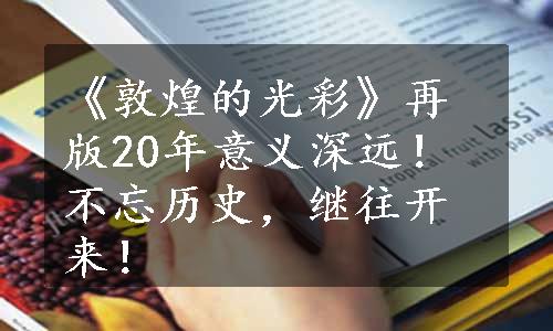 《敦煌的光彩》再版20年意义深远！不忘历史，继往开来！