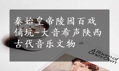 秦始皇帝陵园百戏俑坑-大音希声陕西古代音乐文物