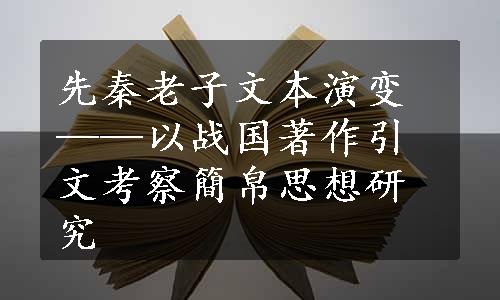 先秦老子文本演变——以战国著作引文考察簡帛思想研究