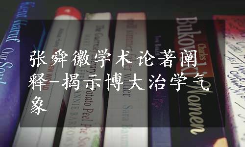 张舜徽学术论著阐释-揭示博大治学气象