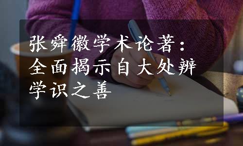 张舜徽学术论著：全面揭示自大处辨学识之善